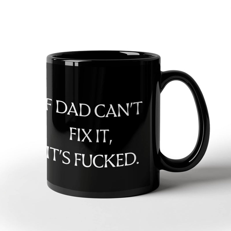 Dad Mug - If dad can't fix it, it's f***ed.