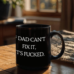 Dad Mug - If Dad Can't Fix It, It's F****d