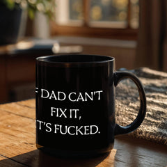 Dad Mug - If dad can't fix it, it's f***ed.